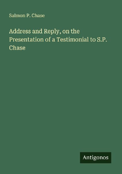 Address and Reply, on the Presentation of a Testimonial to S.P. Chase