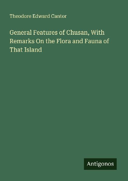 General Features of Chusan, With Remarks On the Flora and Fauna of That Island