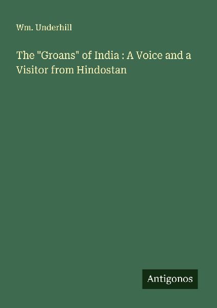 The Groans of India : A Voice and a Visitor from Hindostan