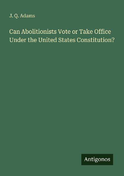 Can Abolitionists Vote or Take Office Under the United States Constitution?