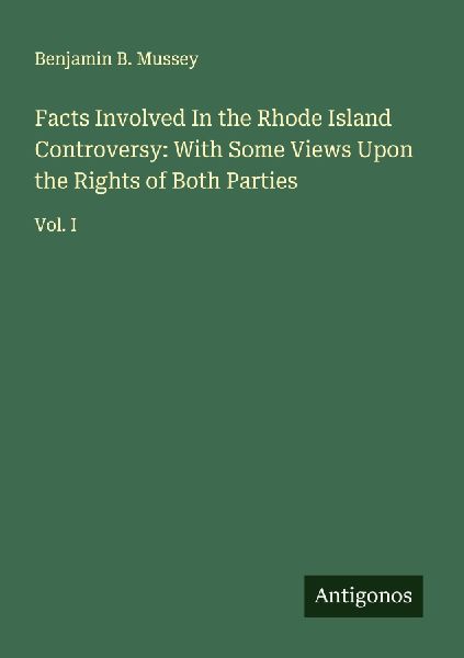 Facts Involved In the Rhode Island Controversy: With Some Views Upon the Rights of Both Parties: Vol. I