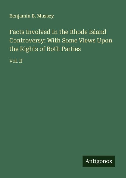 Facts Involved In the Rhode Island Controversy: With Some Views Upon the Rights of Both Parties: Vol. II