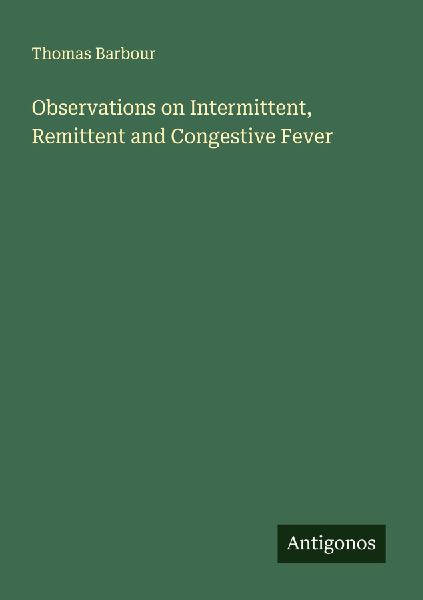Observations on Intermittent, Remittent and Congestive Fever
