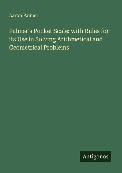Palmers Pocket Scale: with Rules for its Use in Solving Arithmetical and Geometrical Problems