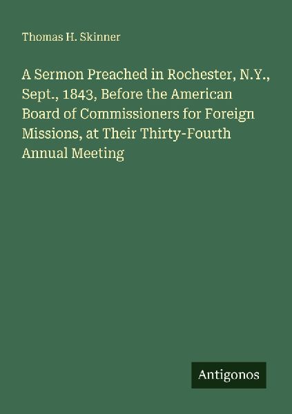 A Sermon Preached in Rochester, N.Y., Sept., 1843, Before the American Board of Commissioners for Foreign Missions, at Their Thirty-Fourth Annual Meeting