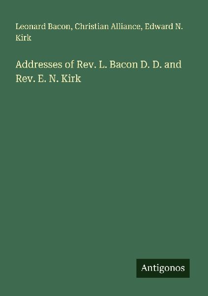 Addresses of Rev. L. Bacon D. D. and Rev. E. N. Kirk