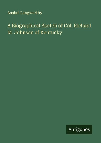A Biographical Sketch of Col. Richard M. Johnson of Kentucky
