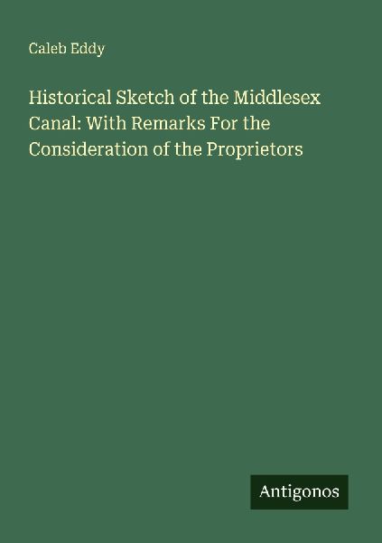 Historical Sketch of the Middlesex Canal: With Remarks For the Consideration of the Proprietors