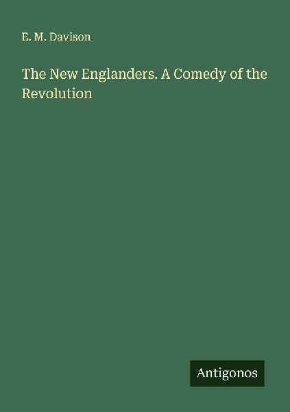 The New Englanders. A Comedy of the Revolution