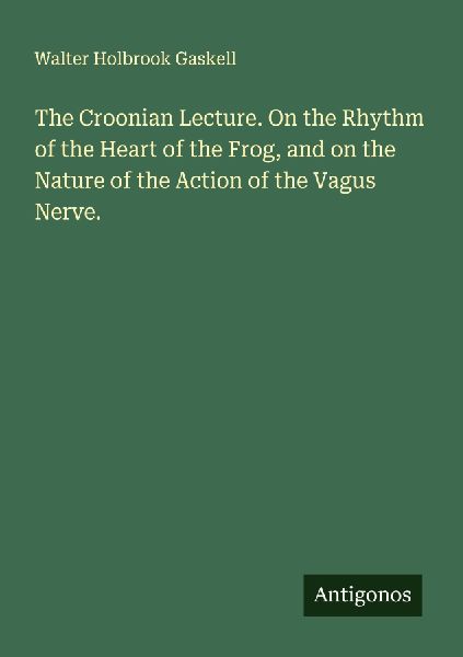The Croonian Lecture. On the Rhythm of the Heart of the Frog, and on the Nature of the Action of the Vagus Nerve.