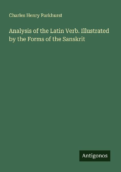 Analysis of the Latin Verb. Illustrated by the Forms of the Sanskrit