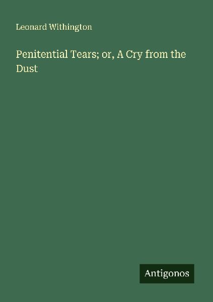 Penitential Tears; or, A Cry from the Dust