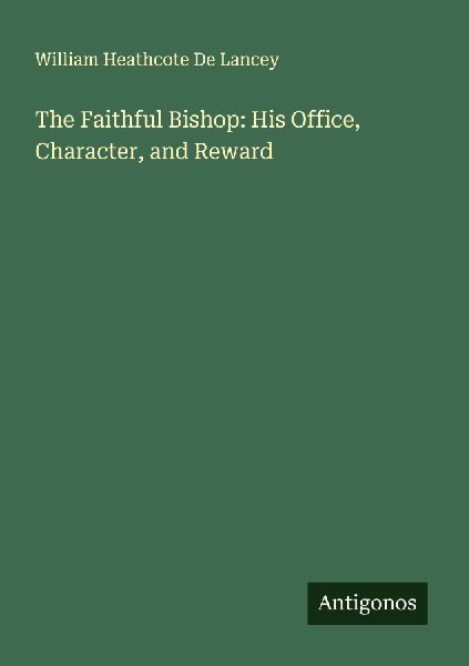 The Faithful Bishop: His Office, Character, and Reward