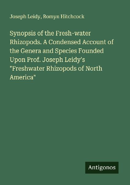 Synopsis of the Fresh-water Rhizopods. A Condensed Account of the Genera and Species Founded Upon Prof. Joseph Leidys Freshwater Rhizopods of North America