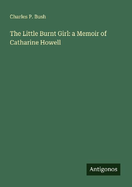 The Little Burnt Girl: a Memoir of Catharine Howell