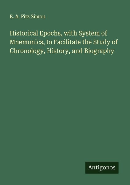 Historical Epochs, with System of Mnemonics, to Facilitate the Study of Chronology, History, and Biography