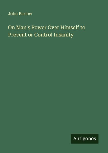 On Mans Power Over Himself to Prevent or Control Insanity