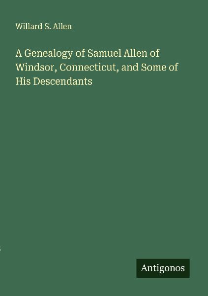 A Genealogy of Samuel Allen of Windsor, Connecticut, and Some of His Descendants