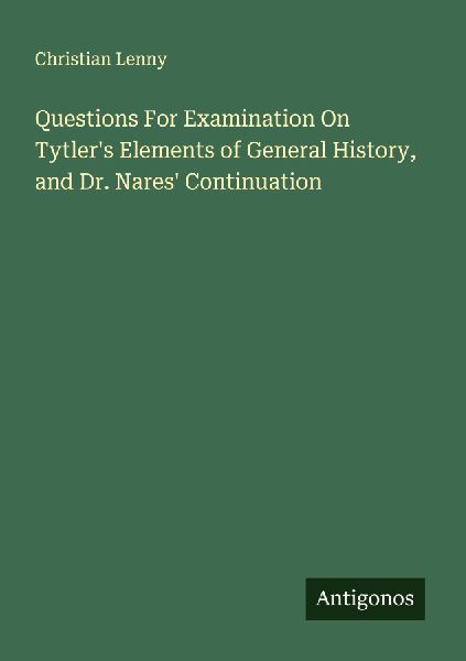 Questions For Examination On Tytlers Elements of General History, and Dr. Nares Continuation