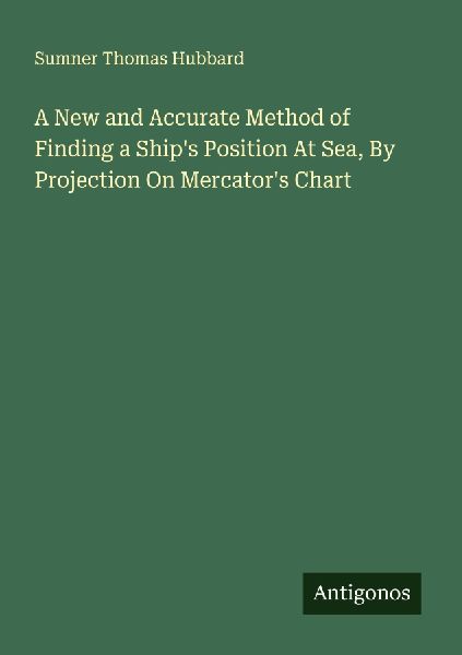 A New and Accurate Method of Finding a Ships Position At Sea, By Projection On Mercators Chart