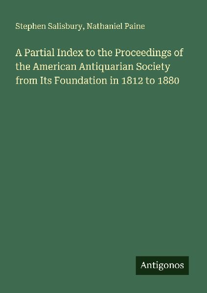 A Partial Index to the Proceedings of the American Antiquarian Society from Its Foundation in 1812 to 1880