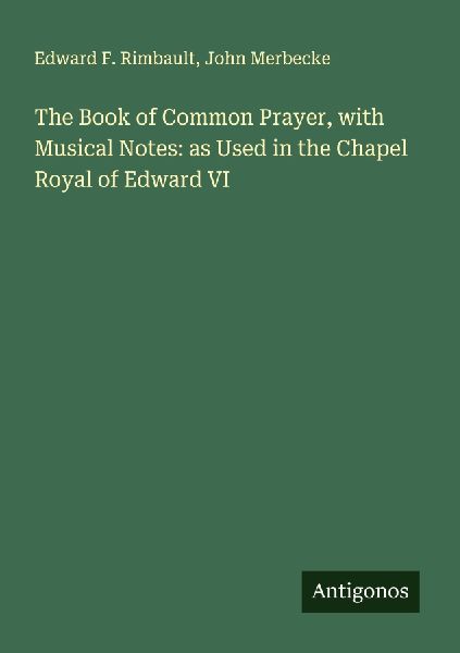 The Book of Common Prayer, with Musical Notes: as Used in the Chapel Royal of Edward VI