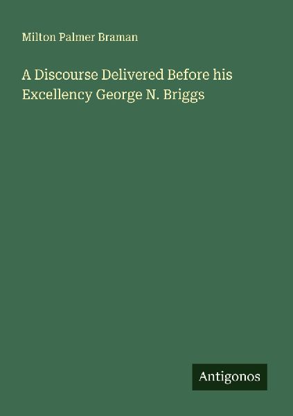A Discourse Delivered Before his Excellency George N. Briggs