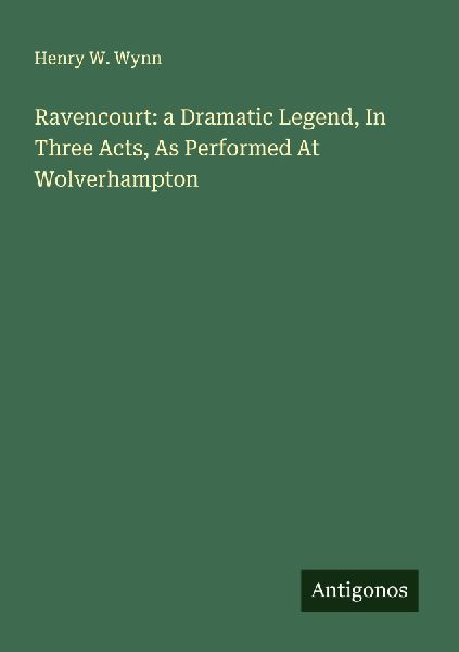 Ravencourt: a Dramatic Legend, In Three Acts, As Performed At Wolverhampton