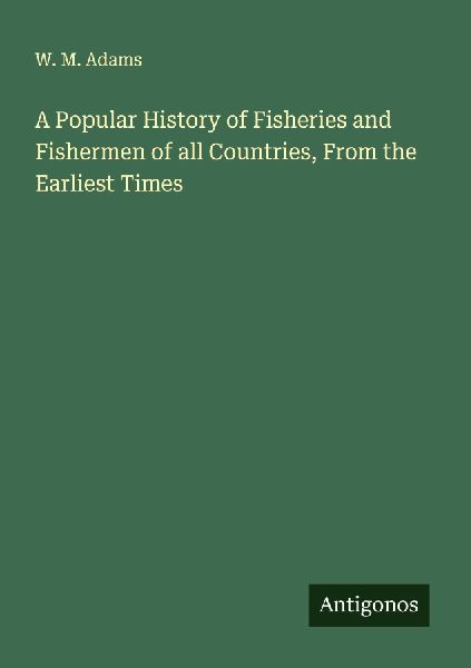 A Popular History of Fisheries and Fishermen of all Countries, From the Earliest Times