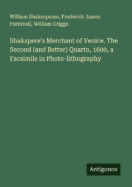 Shaksperes Merchant of Venice. The Second (and Better) Quarto, 1600, a Facsimile in Photo-lithography