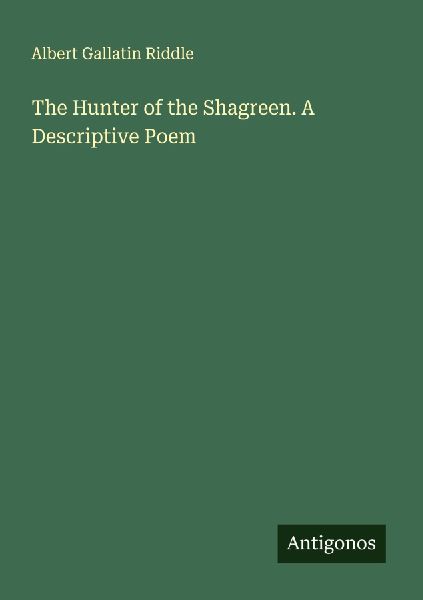 The Hunter of the Shagreen. A Descriptive Poem