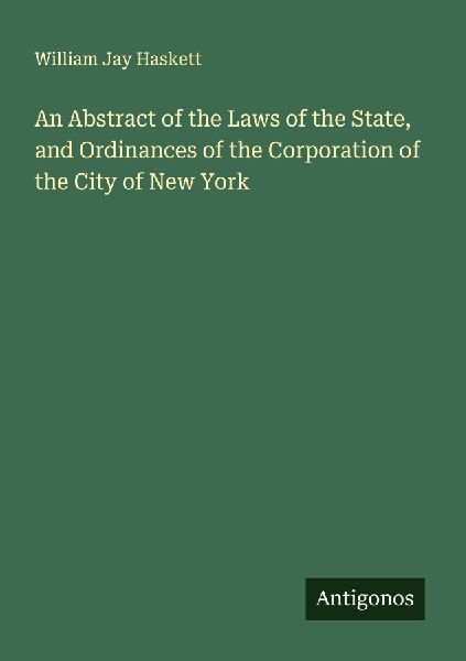 An Abstract of the Laws of the State, and Ordinances of the Corporation of the City of New York