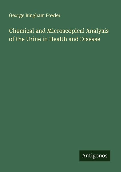 Chemical and Microscopical Analysis of the Urine in Health and Disease