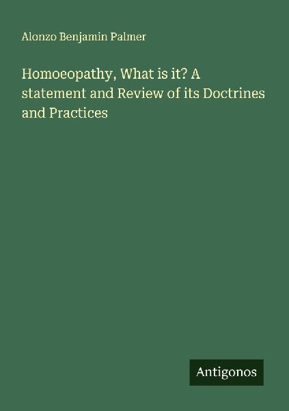 Homoeopathy, What is it? A statement and Review of its Doctrines and Practices