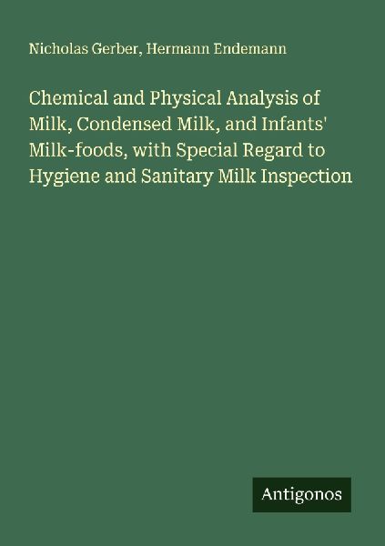 Chemical and Physical Analysis of Milk, Condensed Milk, and Infants Milk-foods, with Special Regard to Hygiene and Sanitary Milk Inspection