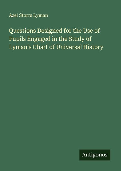 Questions Designed for the Use of Pupils Engaged in the Study of Lymans Chart of Universal History