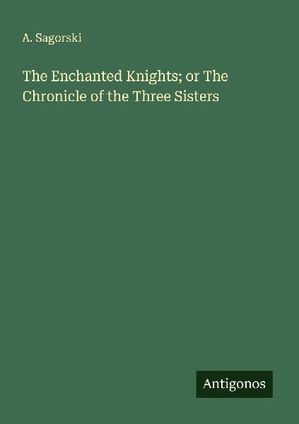 The Enchanted Knights; or The Chronicle of the Three Sisters