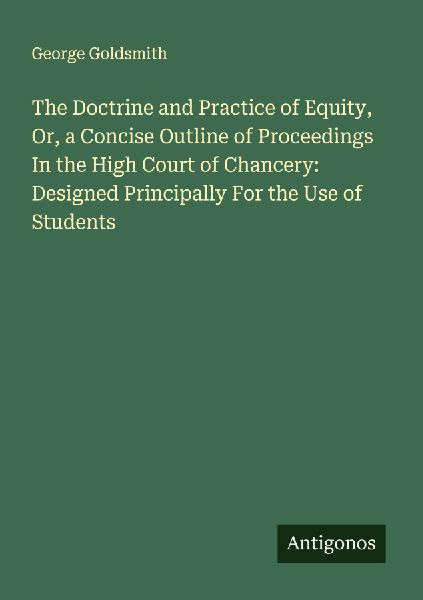 The Doctrine and Practice of Equity, Or, a Concise Outline of Proceedings In the High Court of Chancery: Designed Principally For the Use of Students