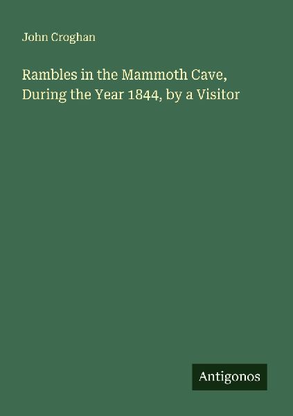 Rambles in the Mammoth Cave, During the Year 1844, by a Visitor