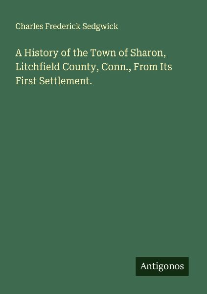 A History of the Town of Sharon, Litchfield County, Conn., From Its First Settlement.
