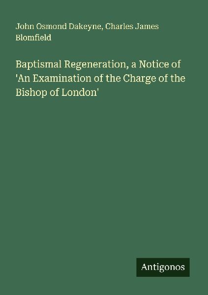 Baptismal Regeneration, a Notice of An Examination of the Charge of the Bishop of London