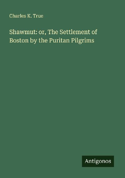 Shawmut: or, The Settlement of Boston by the Puritan Pilgrims