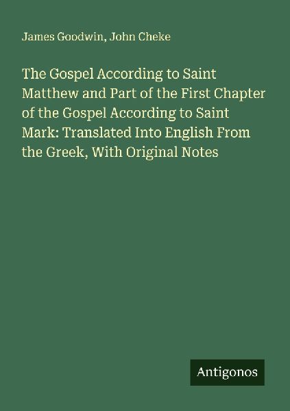 The Gospel According to Saint Matthew and Part of the First Chapter of the Gospel According to Saint Mark: Translated Into English From the Greek, With Original Notes