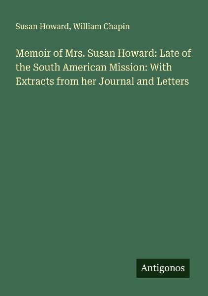Memoir of Mrs. Susan Howard: Late of the South American Mission: With Extracts from her Journal and Letters