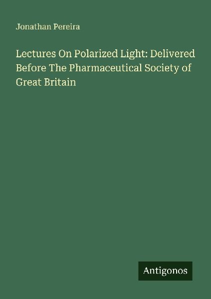 Lectures On Polarized Light: Delivered Before The Pharmaceutical Society of Great Britain