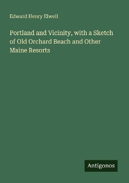 Portland and Vicinity, with a Sketch of Old Orchard Beach and Other Maine Resorts