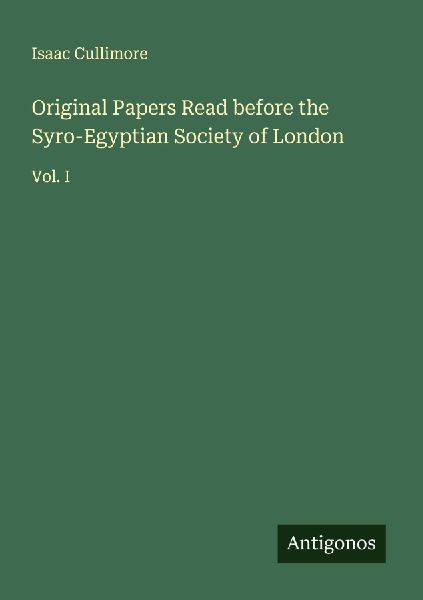 Original Papers Read before the Syro-Egyptian Society of London: Vol. I