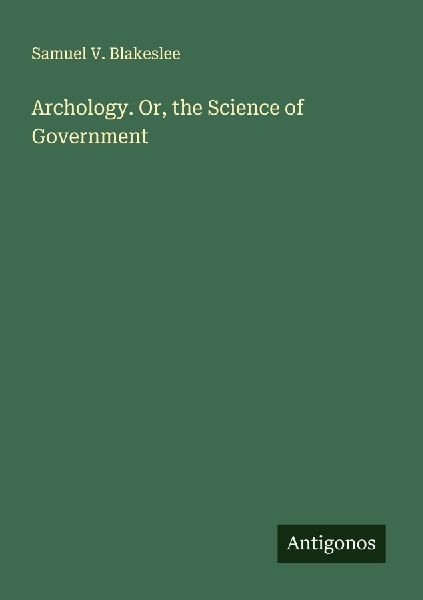 Archology. Or, the Science of Government