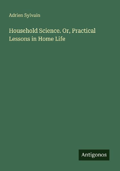Household Science. Or, Practical Lessons in Home Life
