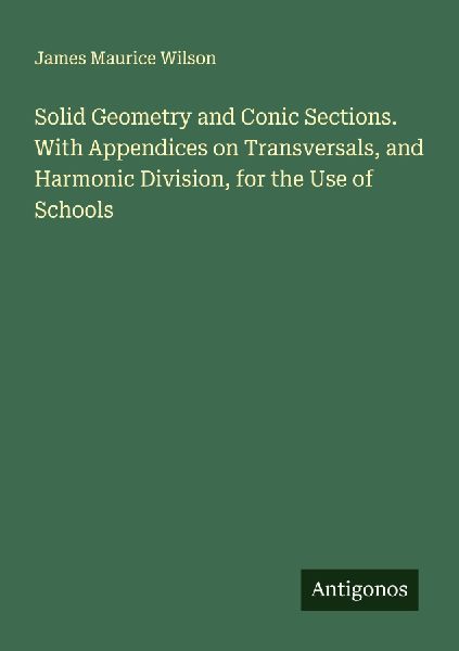 Solid Geometry and Conic Sections. With Appendices on Transversals, and Harmonic Division, for the Use of Schools